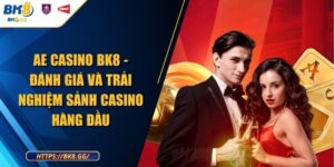 AE Casino BK8 - Đánh Giá Và Trải Nghiệm Sảnh Casino Hàng Đầu
