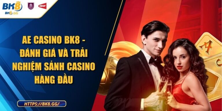 AE Casino BK8 - Đánh Giá Và Trải Nghiệm Sảnh Casino Hàng Đầu