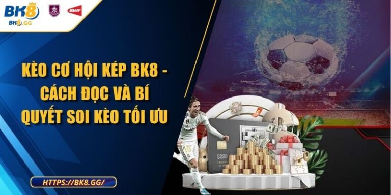 Kèo Cơ Hội Kép BK8 - Cách Đọc Và Bí Quyết Soi Kèo Tối Ưu 5 Kèo Cơ Hội Kép BK8 - Cách Đọc Và Bí Quyết Soi Kèo Tối Ưu