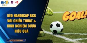 Kèo Handicap BK8 Với Chiến Thuật & Kinh Nghiệm Cược Hiệu Quả