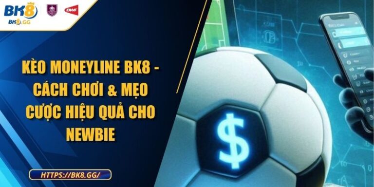 Kèo Moneyline BK8 - Cách Chơi & Mẹo Cược Hiệu Quả Cho Newbie 3 Kèo Moneyline BK8 - Cách Chơi & Mẹo Cược Hiệu Quả Cho Newbie