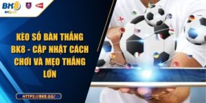Kèo Số Bàn Thắng BK8 - Cập Nhật Cách Chơi Và Mẹo Thắng Lớn