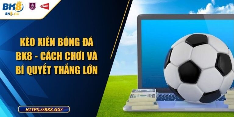 Kèo Xiên Bóng Đá BK8 - Cách Chơi Và Bí Quyết Thắng Lớn 4 Kèo Xiên Bóng Đá BK8 - Cách Chơi Và Bí Quyết Thắng Lớn