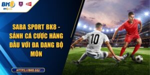 Saba Sport BK8 - Sảnh Cá Cược Hàng Đầu Với Đa Dạng Bộ Môn