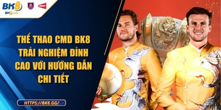 Thể Thao CMD BK8 Trải Nghiệm Đỉnh Cao Với Hướng Dẫn Chi Tiết