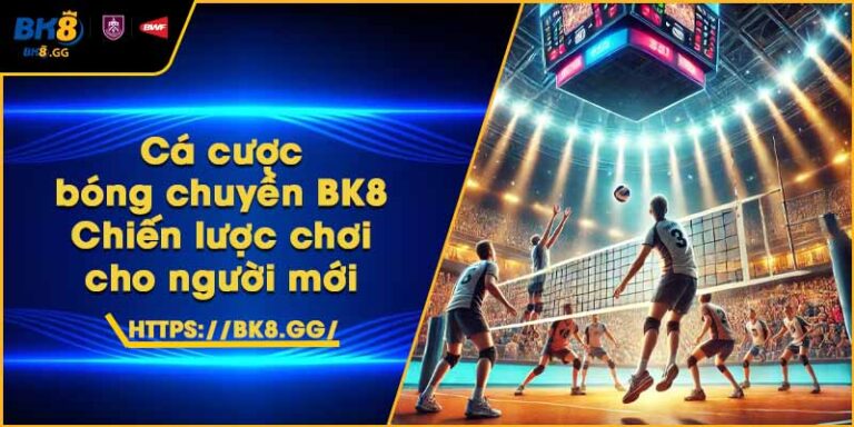 Cá cược bóng chuyền BK8 – Chiến lược chơi cho người mới