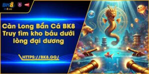 Càn Long Bắn Cá BK8 – Truy tìm kho báu dưới lòng đại dương