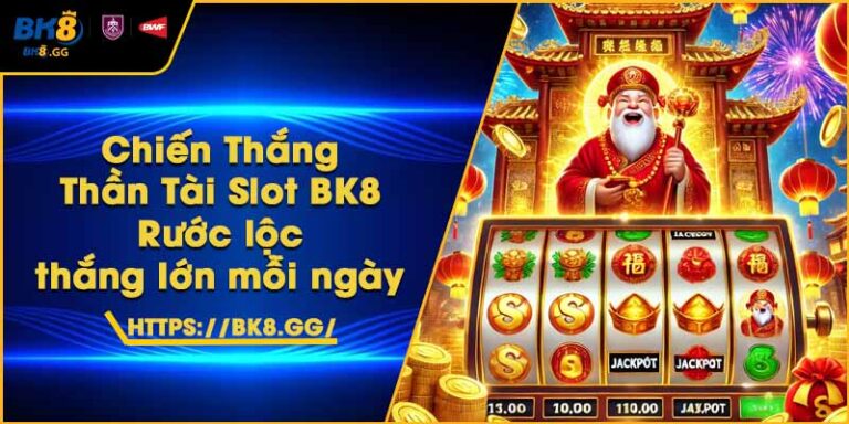 Chiến Thắng Thần Tài Slot BK8 – Rước lộc, thắng lớn mỗi ngày