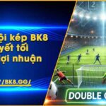 Kèo cơ hội kép BK8 – Bí quyết tối ưu hóa lợi nhuận