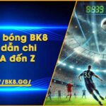 Kèo phát bóng BK8 – Hướng dẫn chi tiết từ A đến Z