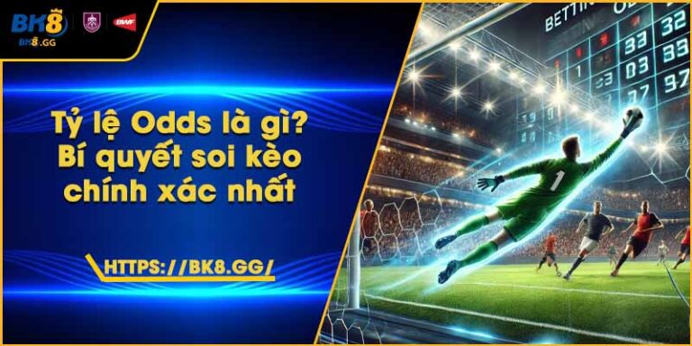 Tỷ lệ Odds là gì? Bí quyết soi kèo chính xác nhất